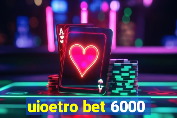 uioetro bet 6000